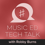 Music Ed Tech Talk, with Robby Burns
